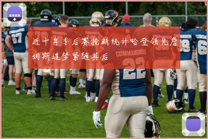 近十年季后赛抢断统计哈登领先詹姆斯追梦紧随其后